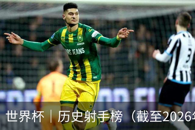 世界杯｜历史射手榜（截至2026年6月22日）